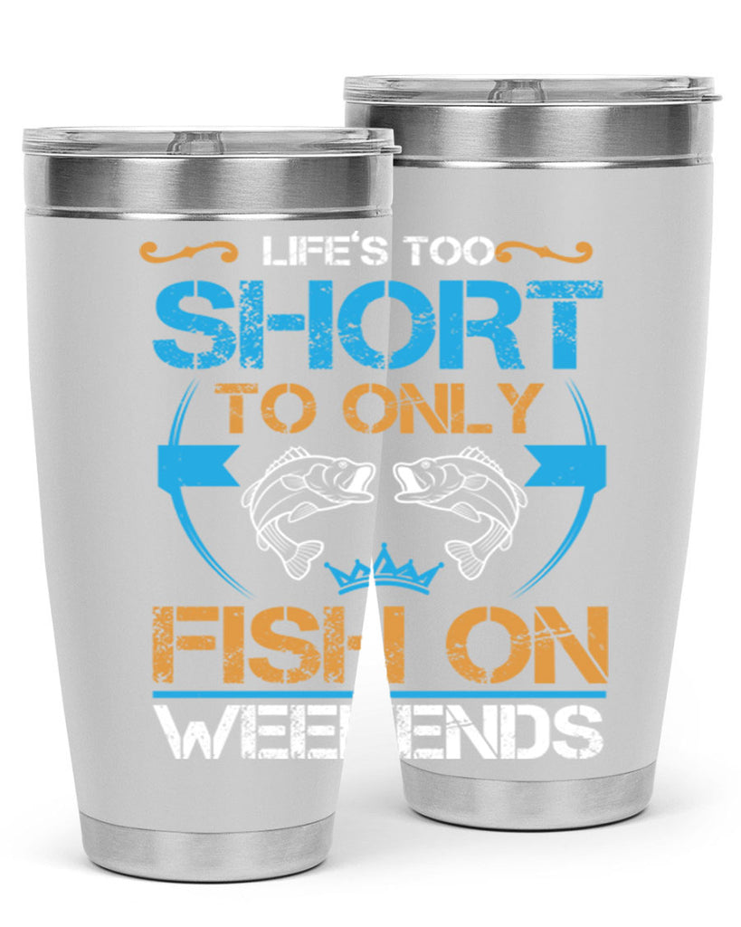 life’s too short to only fish on weekends 243#- fishing- Tumbler