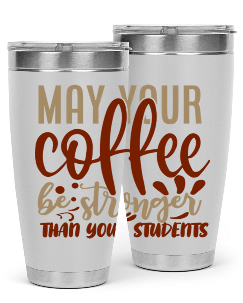 may your coffee be stronger than your students 205#- coffee- Tumbler