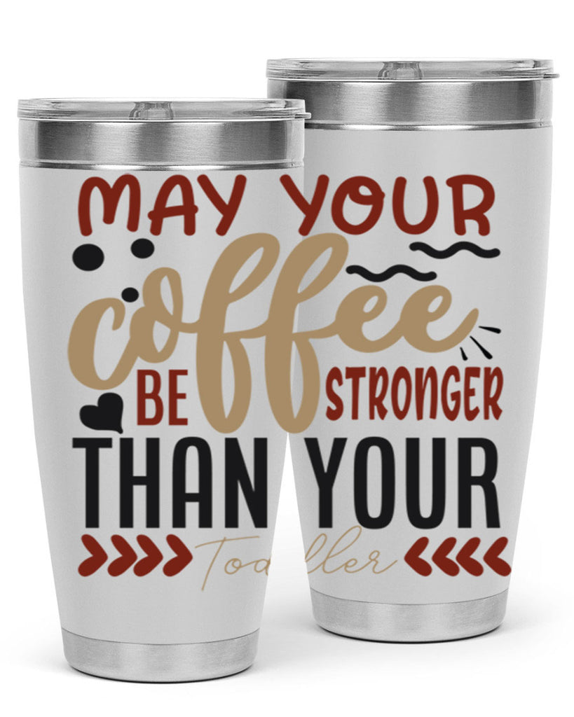 may your coffee be stronger than your toddler 204#- coffee- Tumbler