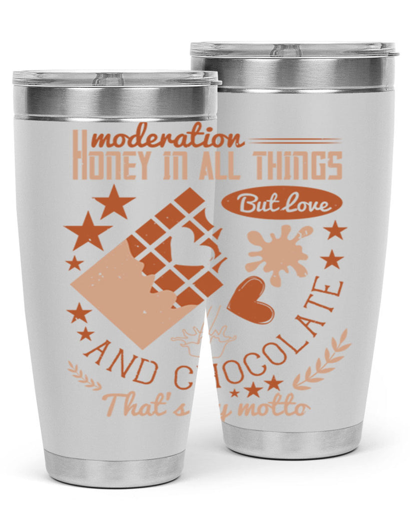 moderation honey in all things but love and chocolate thats my motto 22#- chocolate- Tumbler