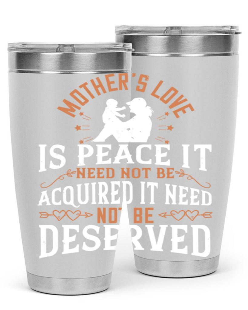 mother’s love is peace it need not be acquired it need not be deserved 93#- mom- Tumbler