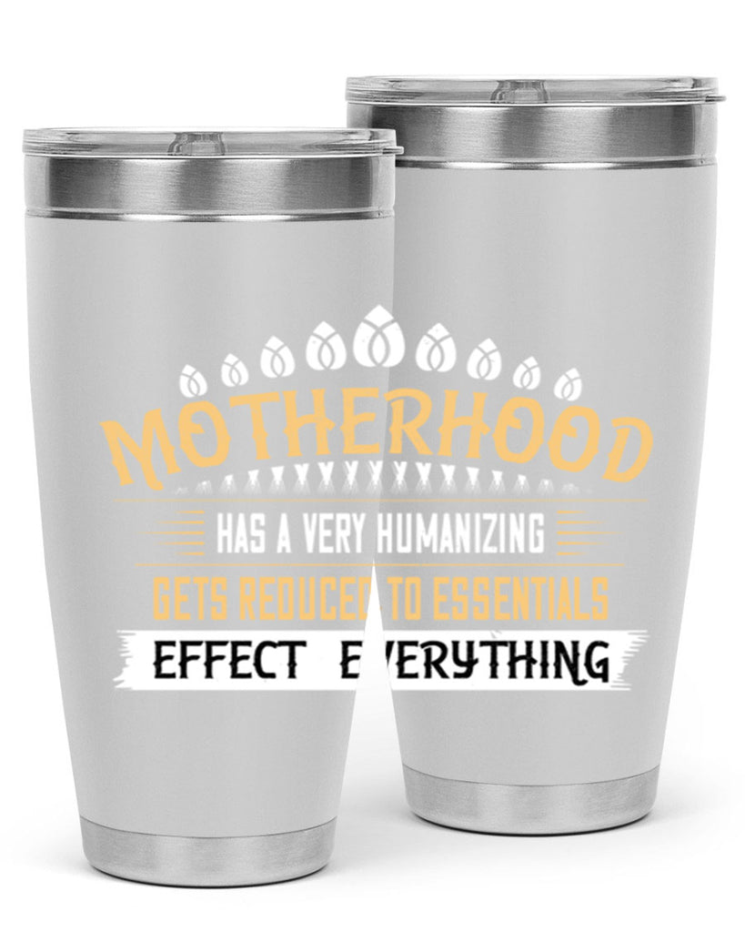 motherhood has a very humanizing effect everything gets reduced to essentials 98#- mom- Tumbler