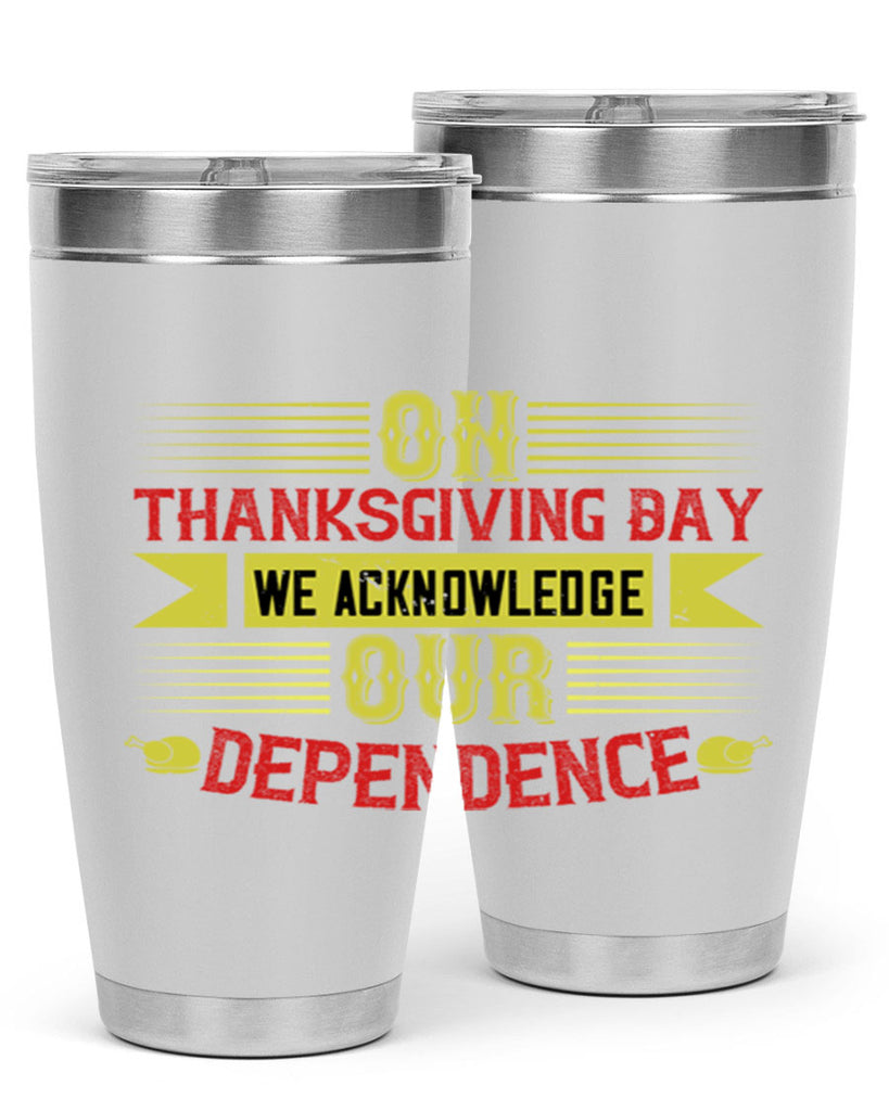 on thanksgiving day we acknowledge our dependence 19#- thanksgiving- Tumbler