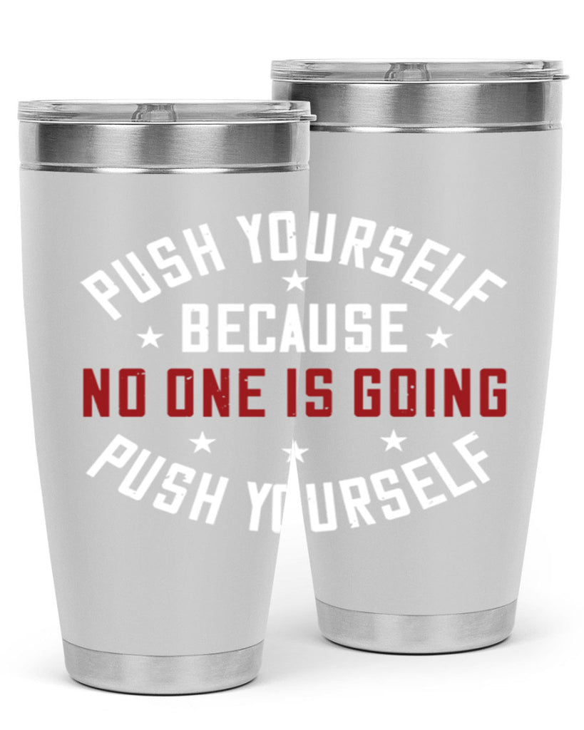 push yourself because no one is coming push yourself 76#- gym- Tumbler