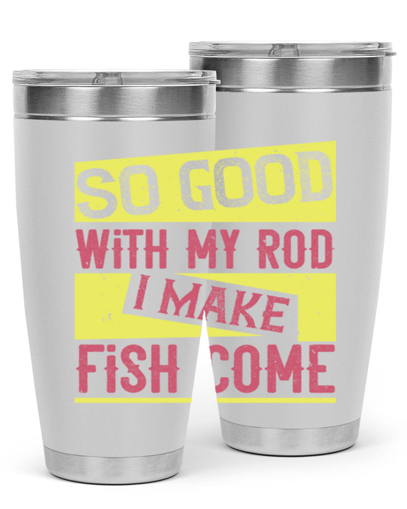 so good with my rod i make fish come 236#- fishing- Tumbler