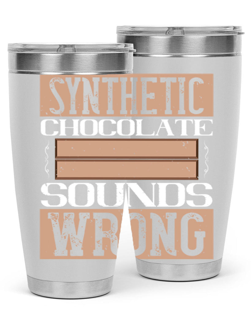 synthetic chocolate sounds wrong 19#- chocolate- Tumbler