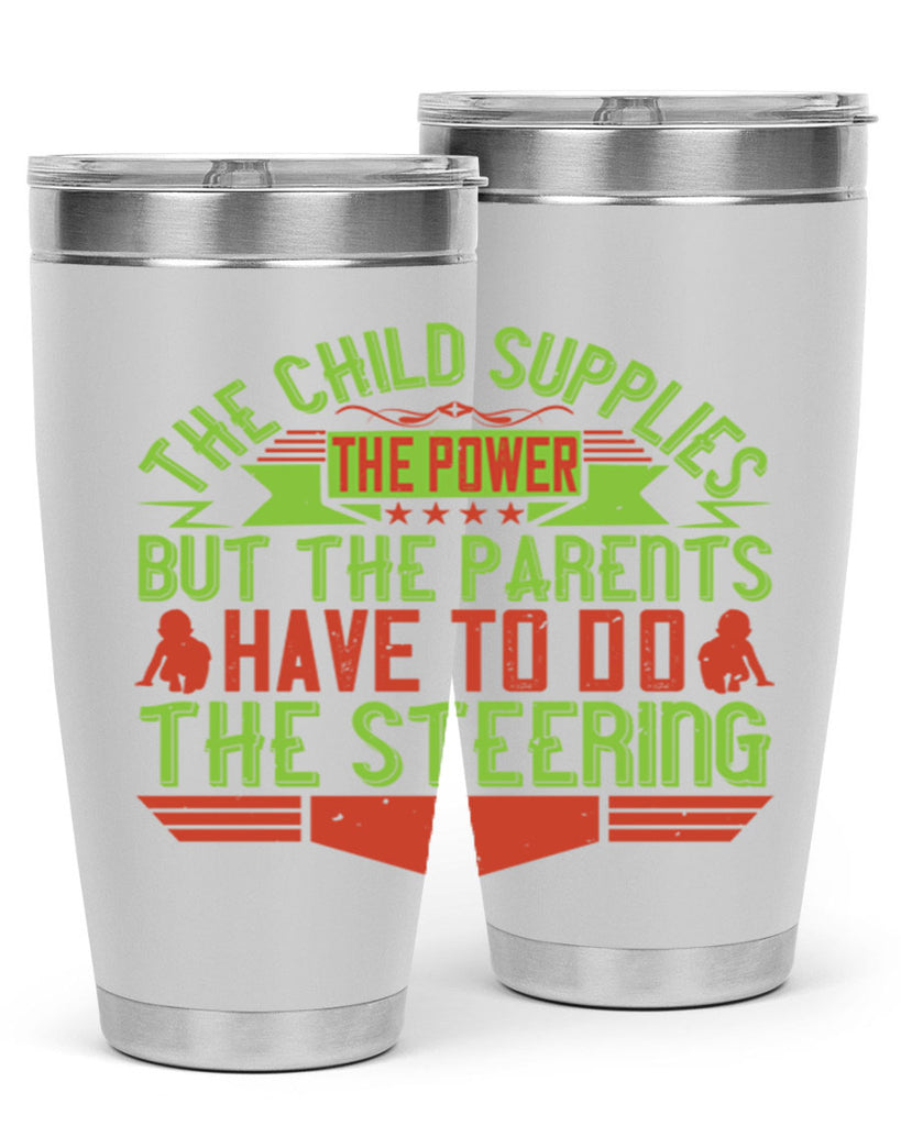 the child supplies the power but the parents have to do the steering 20#- Parents Day- Tumbler
