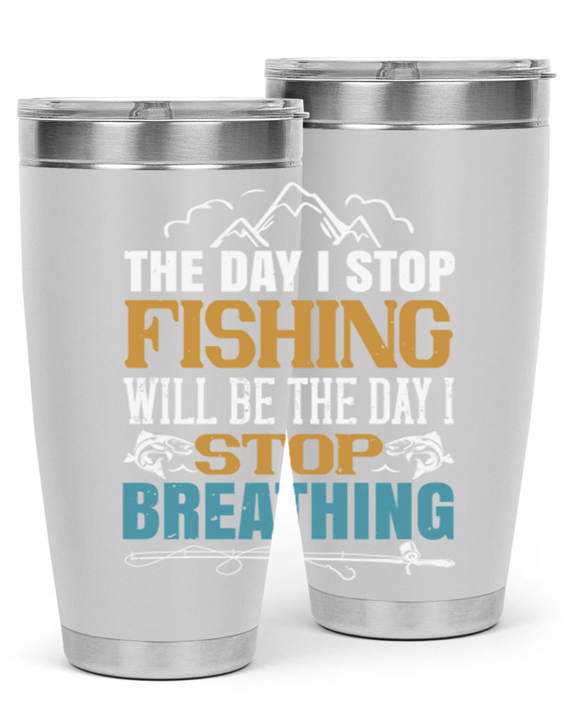 the day i stop fishing will be the day i stop breathing 28#- fishing- Tumbler