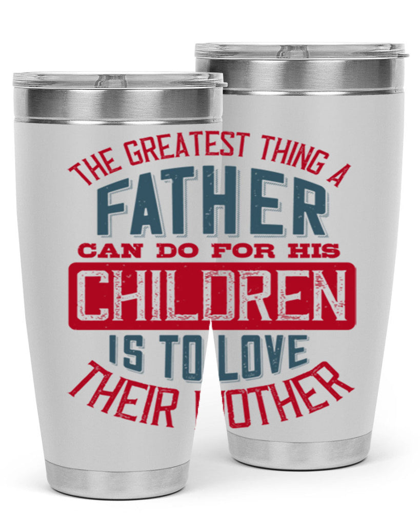 the greatest thing a father can do for his children is to love their mother 172#- fathers day- Tumbler