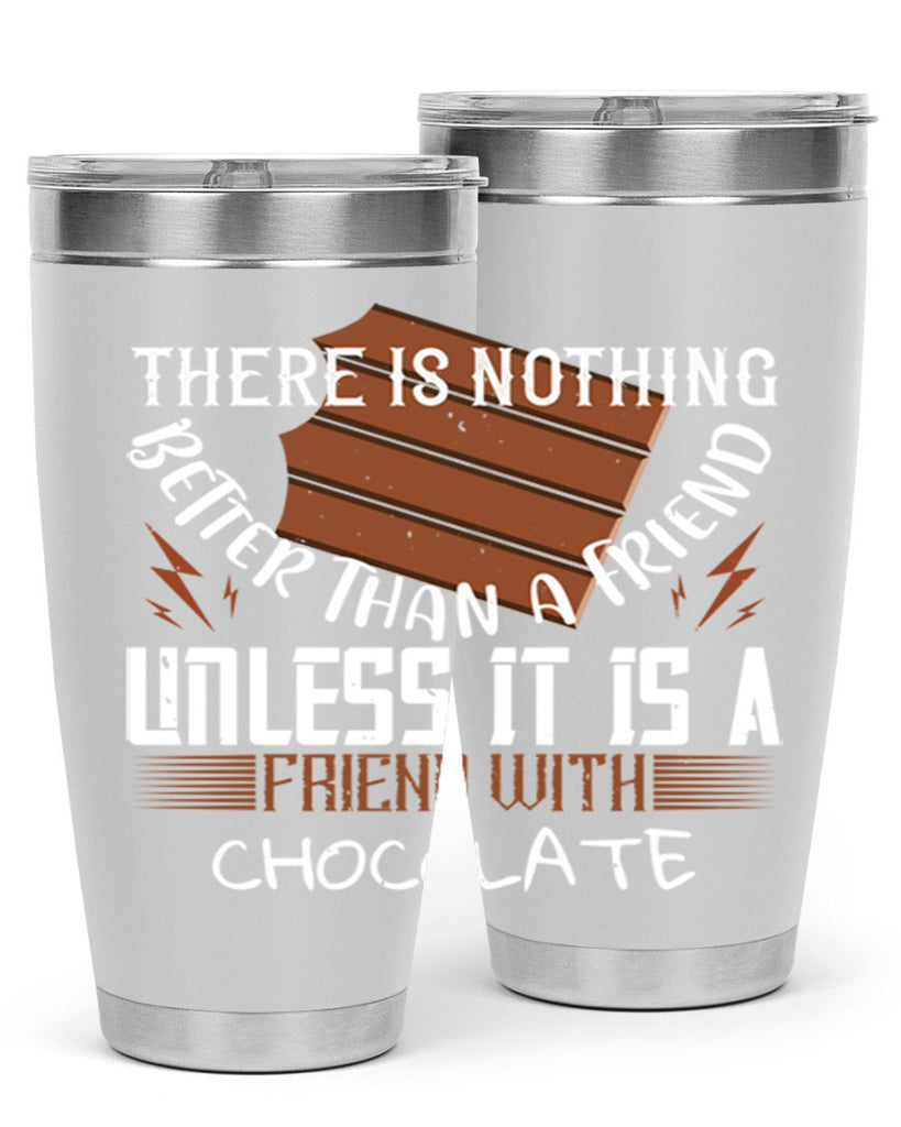 there is nothing better than a friend unless it is a friend with chocolate 15#- chocolate- Tumbler