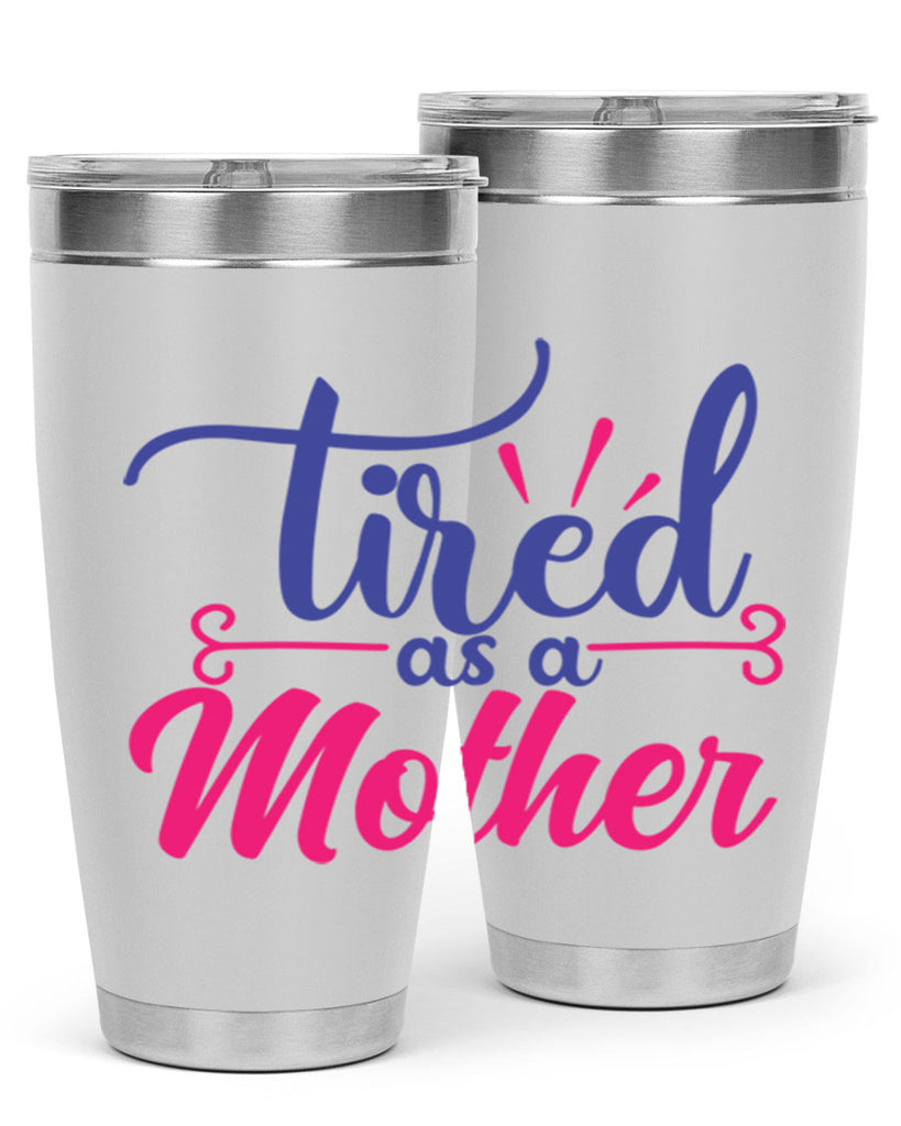 tired as a mother 364#- mom- Tumbler