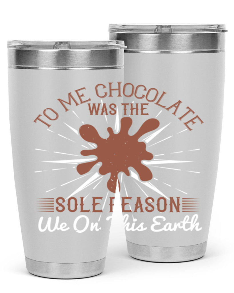 to me chocolate was the sole reason we on this earth 14#- chocolate- Tumbler