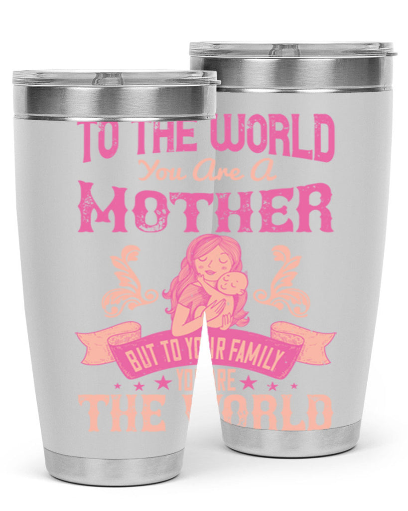 to the world you are a mother but to your family you are the world 31#- mom- Tumbler