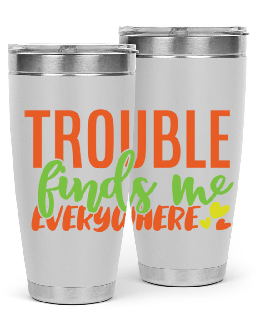 trouble finds me everywhere 362#- mom- Tumbler