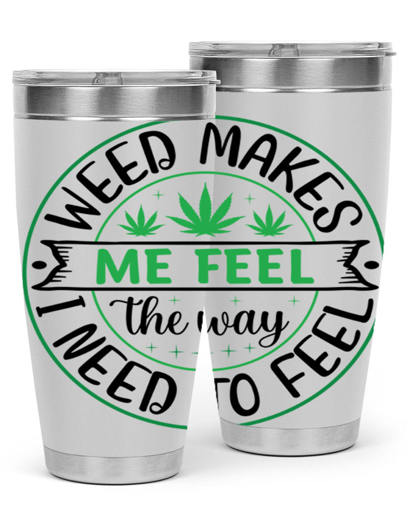 weed makes me feel the way i need to feel 299#- marijuana- Tumbler