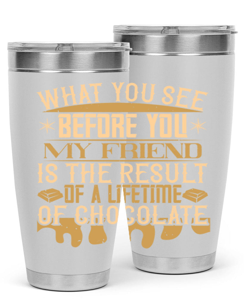 what you see before you my friend is the result of a lifetime of chocolate 11#- chocolate- Tumbler