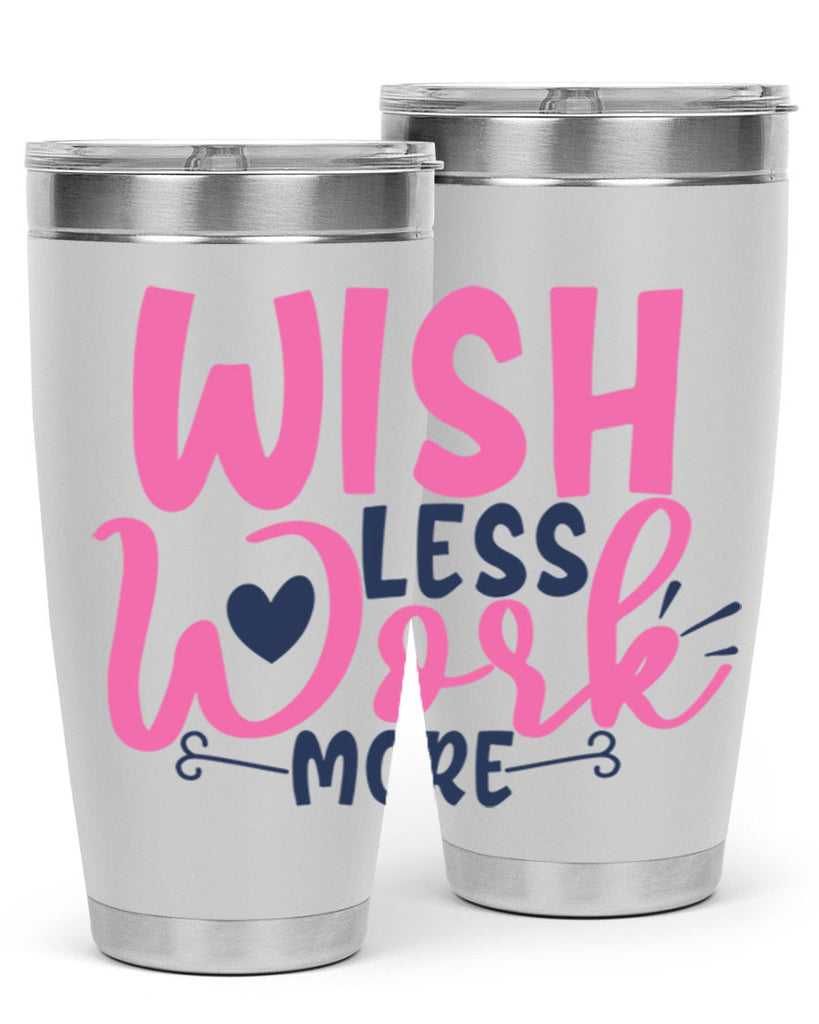 wish less work more Style 62#- motivation- Tumbler