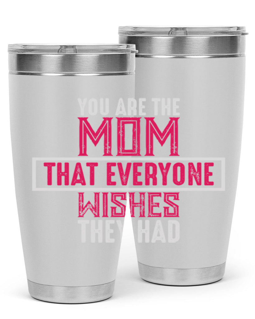 you are the mom that everyone wishes they had 4#- mom- Tumbler