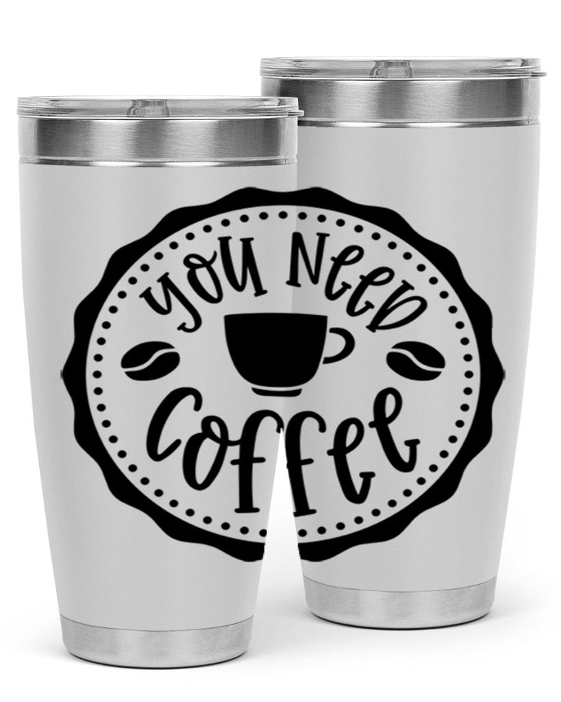 you need coffee 5#- coffee- Tumbler