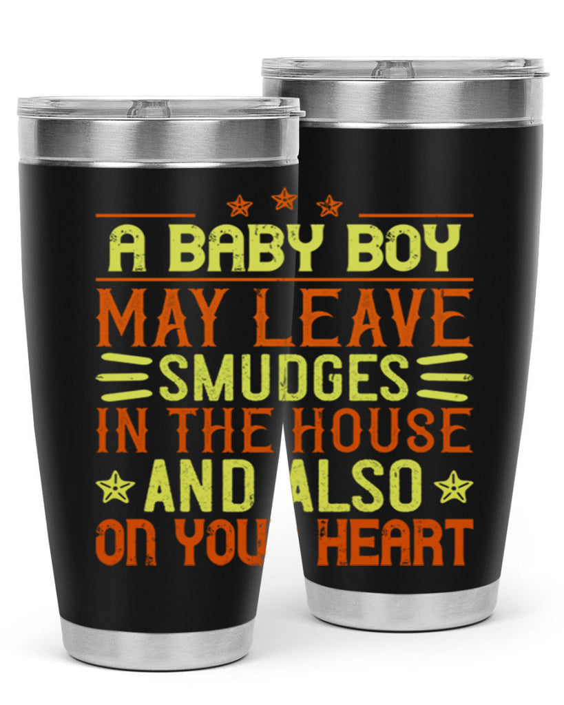 A baby boy may leave smudges in the house and also on your heart Style 150#- baby- tumbler