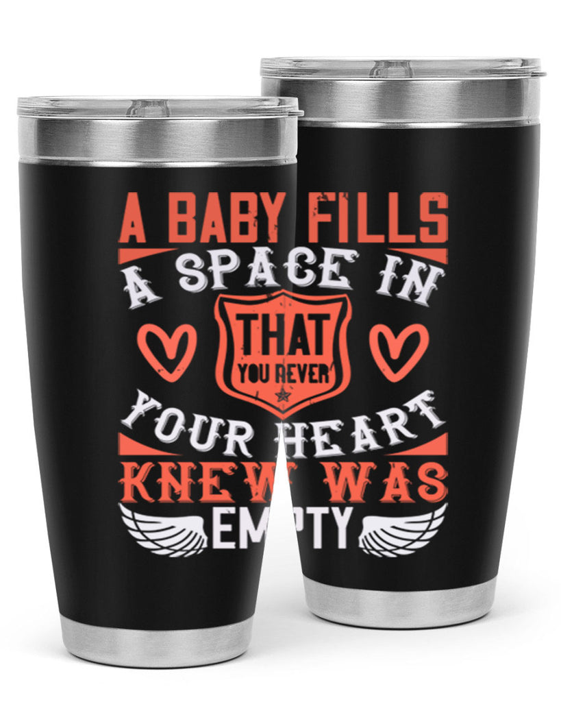 A baby fills a space in your heart that you never knew was empty Style 146#- baby- tumbler