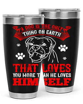 A dog is the only thing on earth that loves you more than he loves himself Style 221#- dog- Tumbler