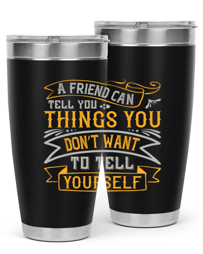 A friend can tell you things you don’t want to tell yourself Style 113#- Best Friend- Tumbler