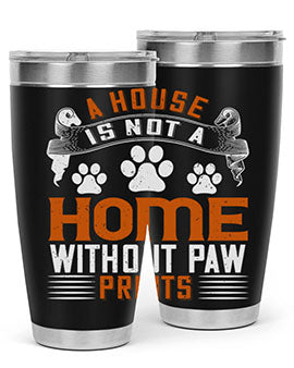 A house is not a home without paw prints Style 199#- dog- Tumbler