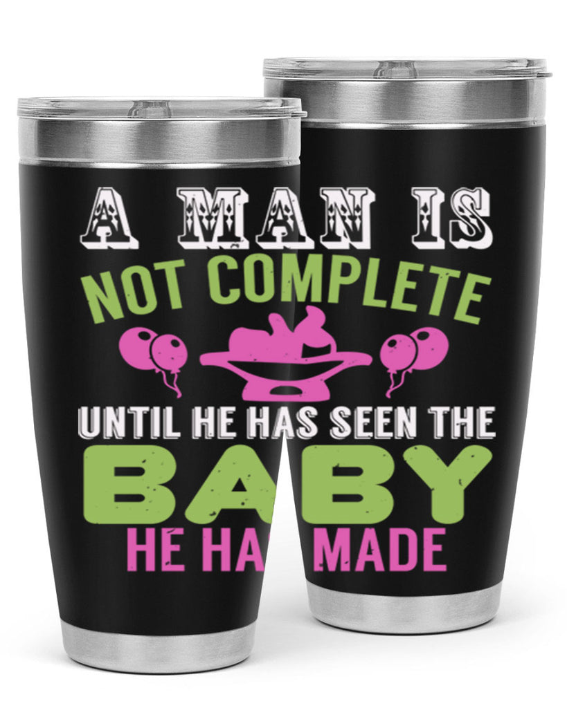 A man is not complete until he has seen the baby Style 155#- baby- tumbler