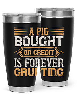 A pig bought on credit is forever grunting Style 105#- pig- Tumbler