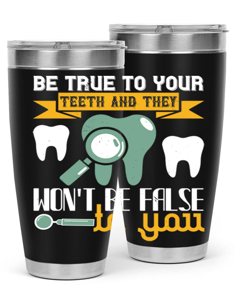 Be true to your teeth and they Style 3#- dentist- tumbler