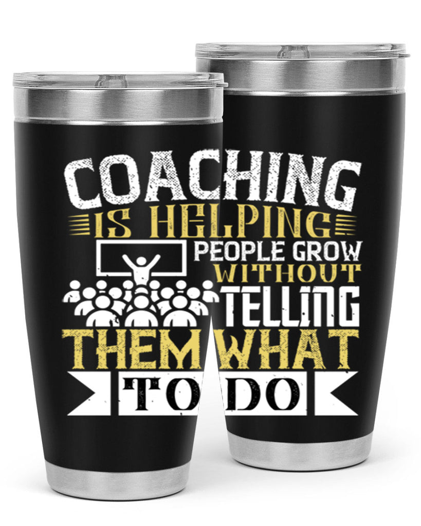 Coaching is helping people grow without telling them what to do Style 46#- coaching- tumbler