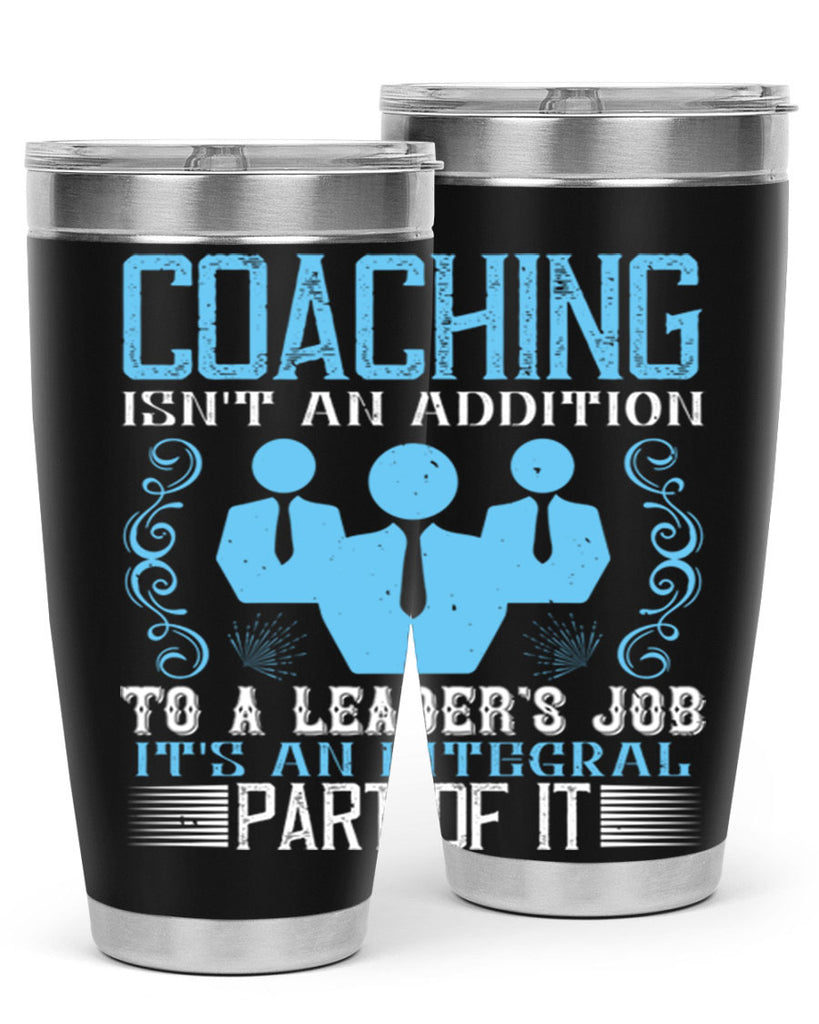 Coaching isnt an addition to a leaders job its an integral part of it Style 44#- coaching- tumbler