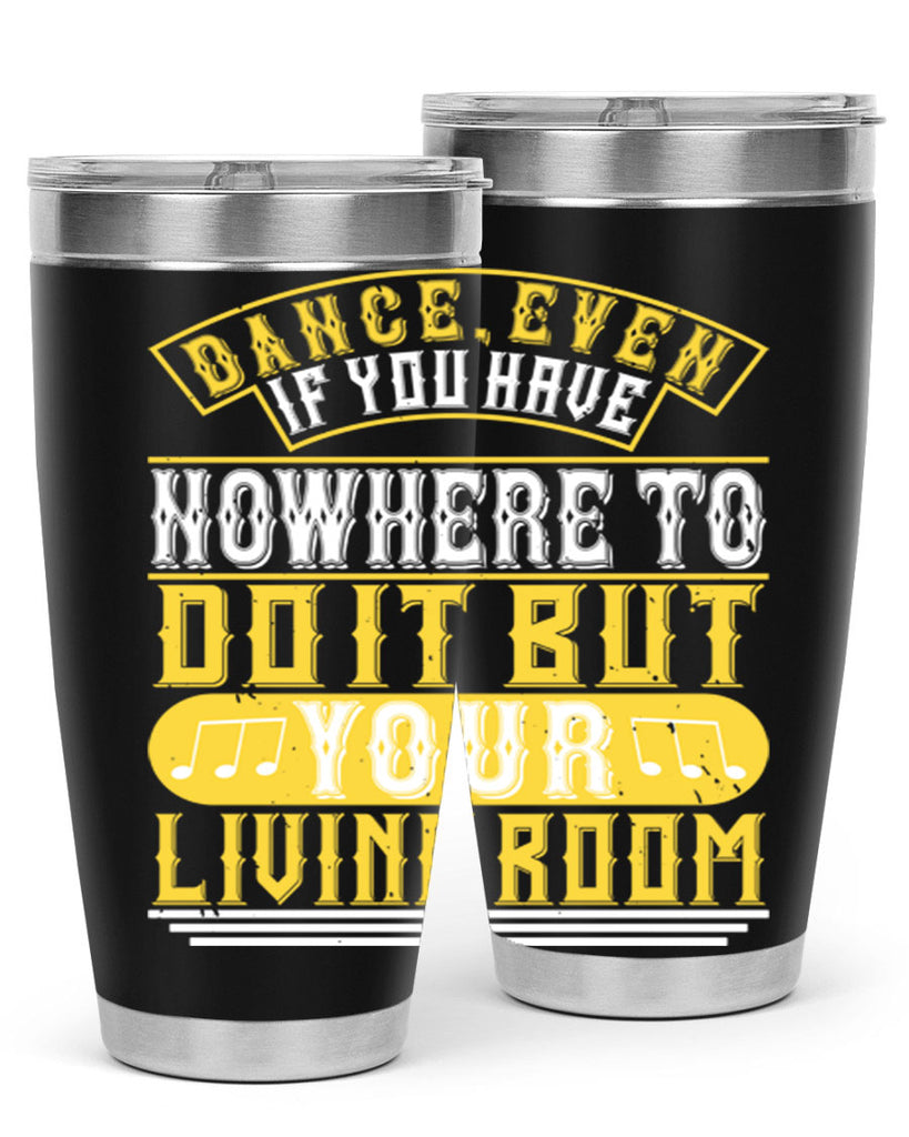 Dance even if you have nowhere to do it but your living room 7#- dance- Tumbler