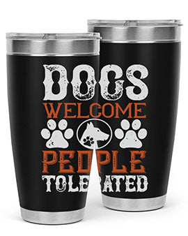 Dogs Welcome People Tolerated Style 210#- dog- Tumbler