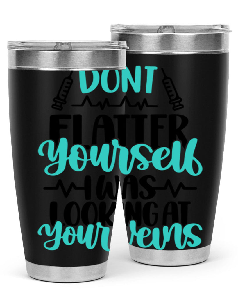 Dont Flatter Yourself I Was Looking At Your Veins Style Style 201#- nurse- tumbler
