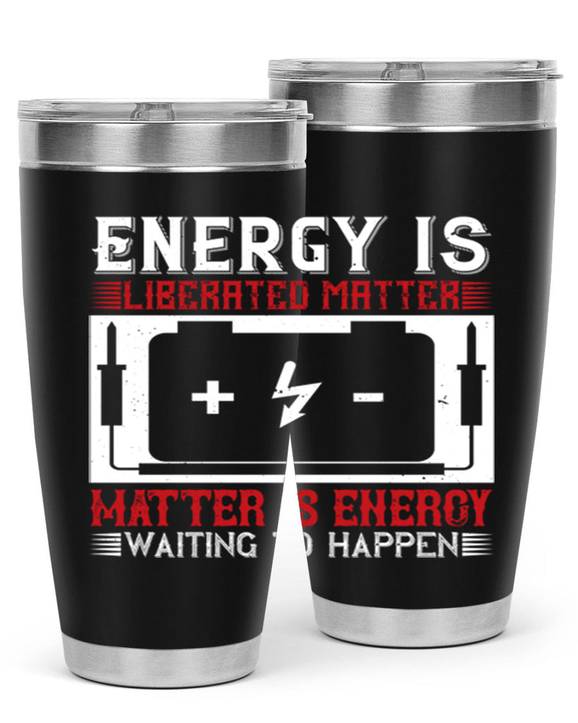 Energy is liberated matter matter is energy waiting to happen Style 42#- electrician- tumbler