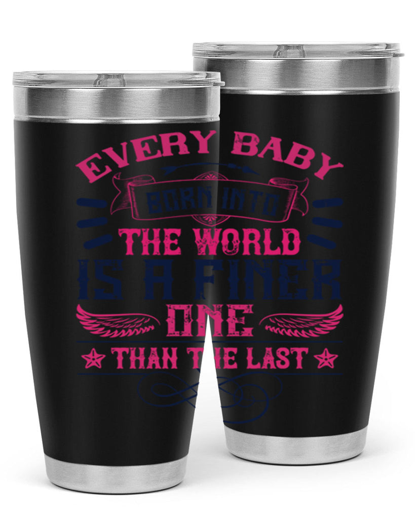 Every baby born into the world is a finer one than the last Style 125#- baby- tumbler