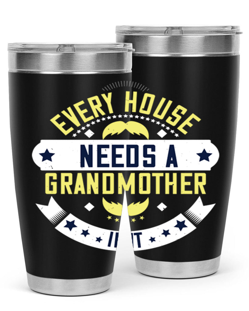 Every house needs a grandmother in it 91#- grandma - nana- Tumbler