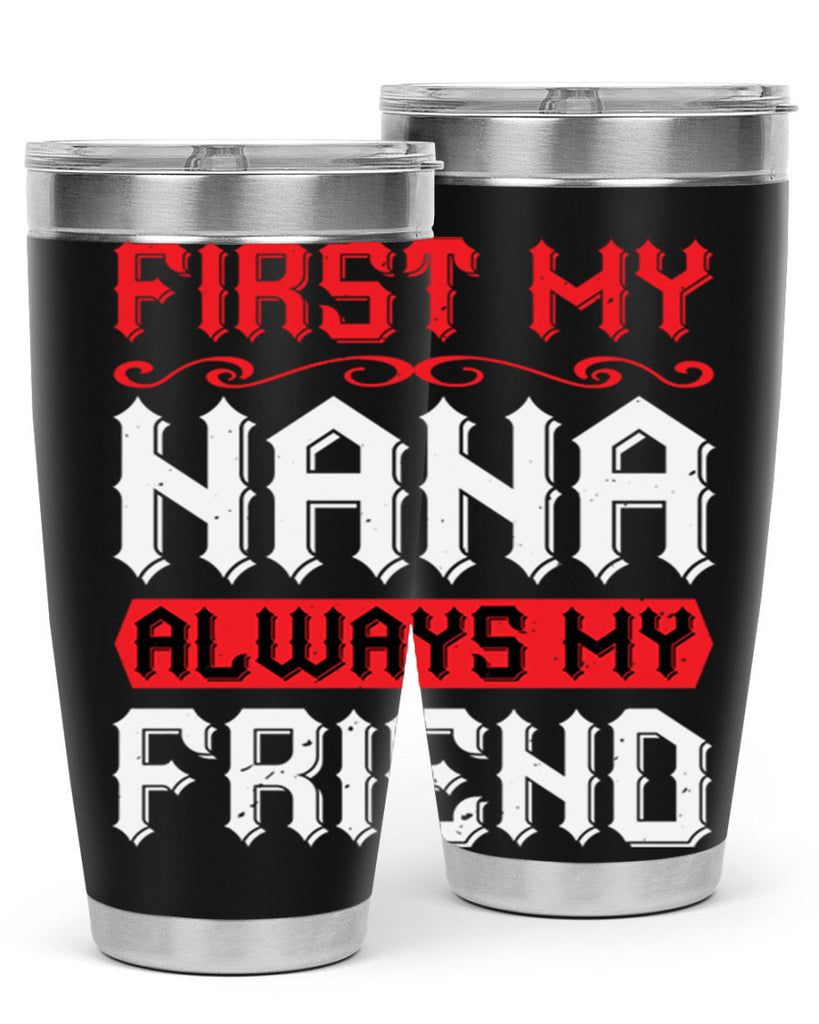 FIRST MY NANA ALWAYS MY FRIEND 106#- grandma - nana- Tumbler