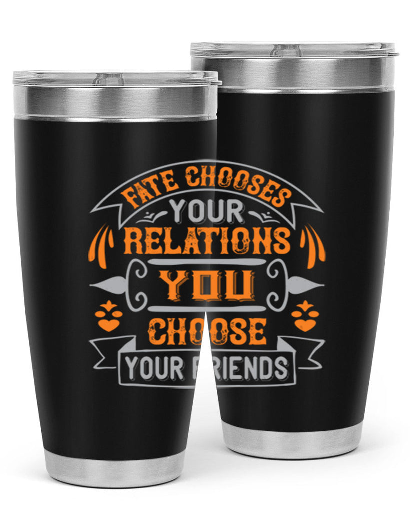 Fate chooses your relations you choose your friends Style 105#- Best Friend- Tumbler