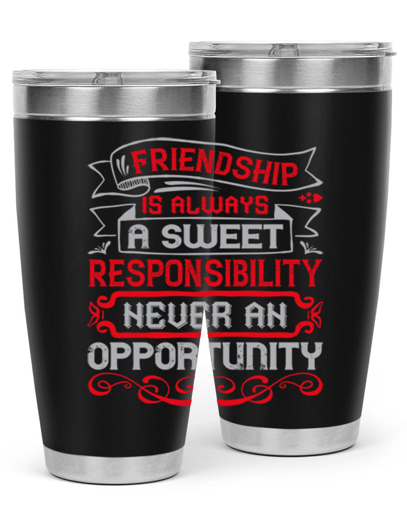 Friendship is always a sweet responsibility never an opportunity Style 95#- Best Friend- Tumbler