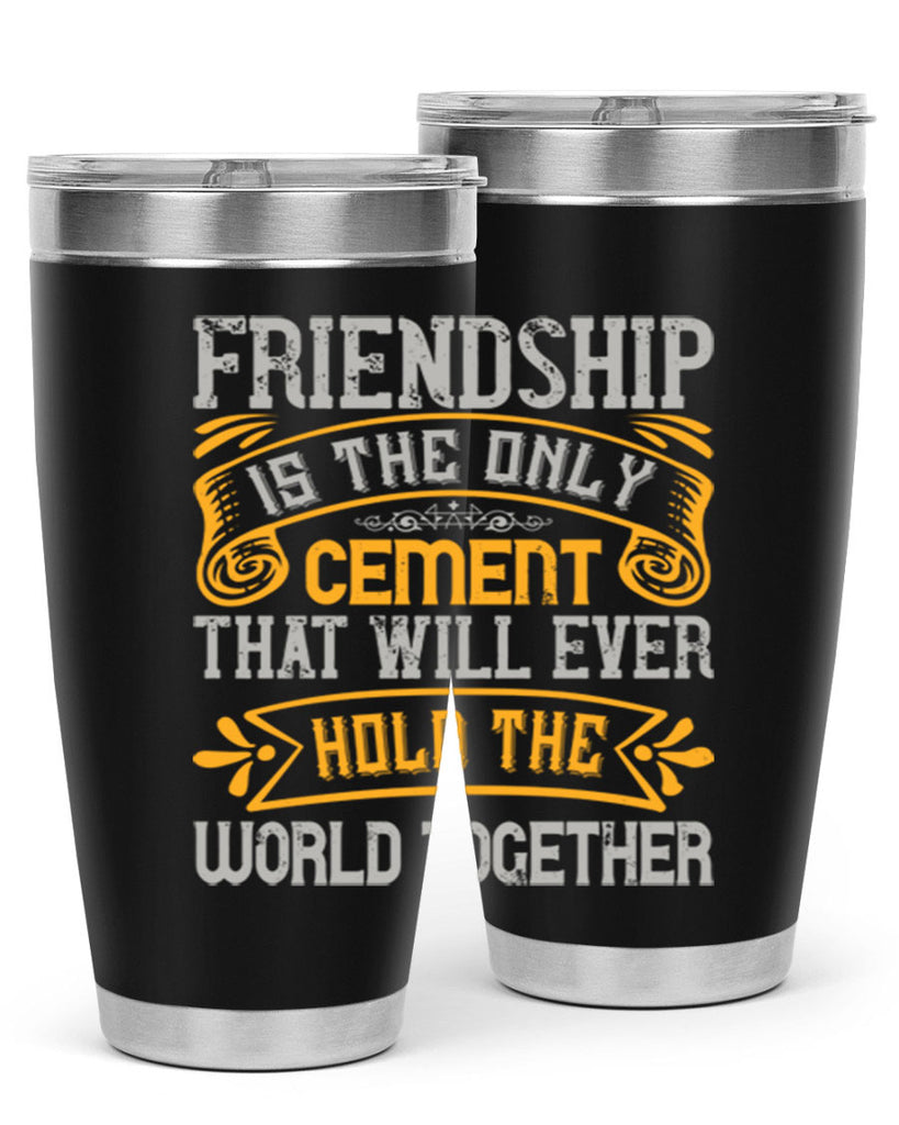 Friendship is the only cement that will ever hold the world together Style 89#- Best Friend- Tumbler