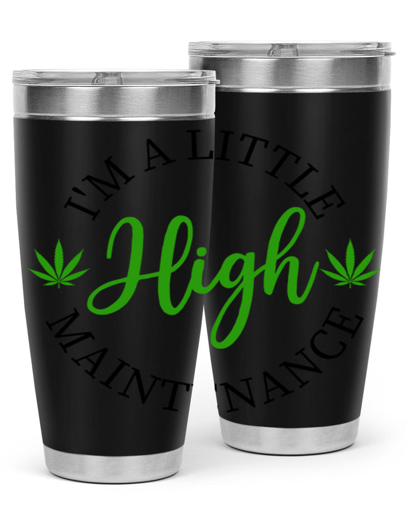 I M A LITTLE HIGH MAINTENANCE 140#- marijuana- Tumbler