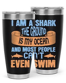 I am a shark the ground is my ocean and most people can’t even swim Style 82#- shark  fish- Tumbler