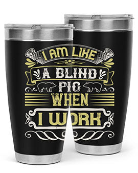 I am like a blind pig when I workk Style 79#- pig- Tumbler