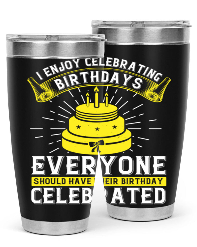 I enjoy celebrating birthdays Everyone should have their birthday celebrated Style 74#- birthday- tumbler