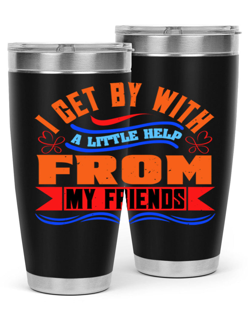 I get by with a little help from my friends Style 98#- Best Friend- Tumbler