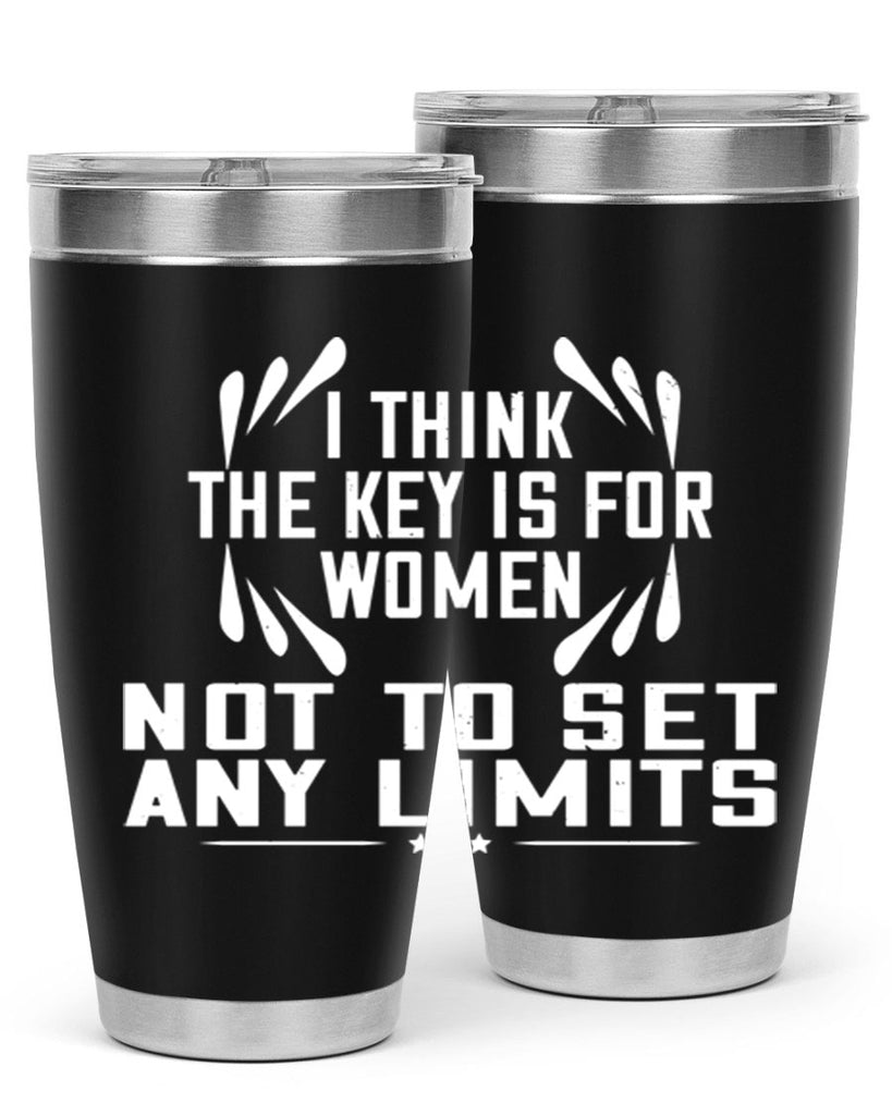 I think the key is for women not to set any limits Style 99#- womens day- Tumbler