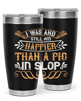 I was and still am happier than a pig in slop Style 64#- pig- Tumbler